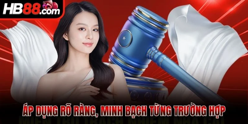 Áp dụng rõ ràng, minh bạch từng trường hợp