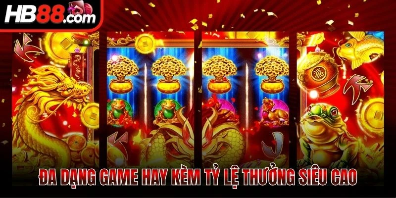 Đa dạng game hay kèm tỷ lệ thưởng siêu cao