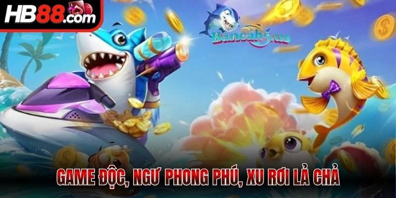Game độc, ngư phong phú, xu rơi lả chả