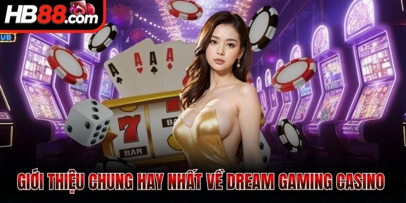 Giới thiệu chung hay nhất về Dream Gaming casino 