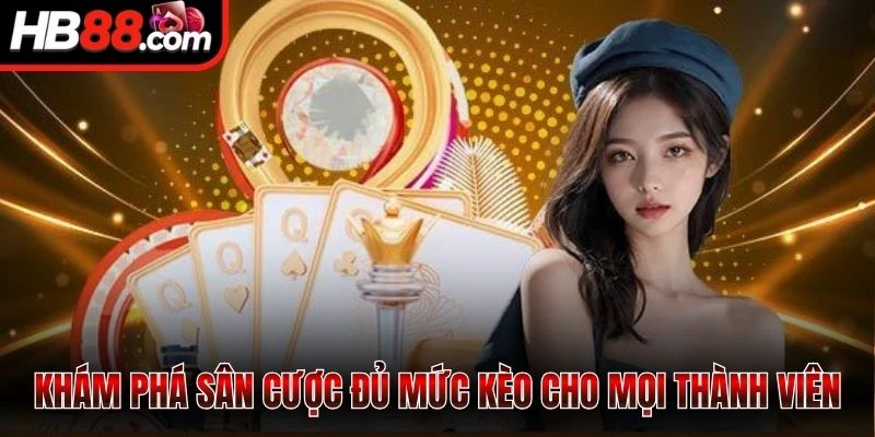Khám phá sân cược đủ mức kèo cho mọi thành viên