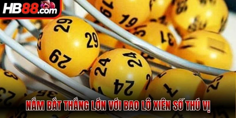 Nắm bắt thắng lớn với bao lô xiên số thú vị