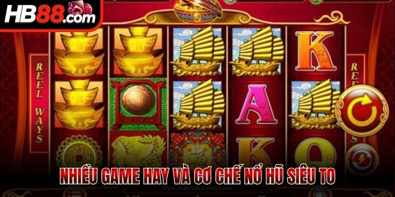 Nhiều game hay và cơ chế nổ hũ siêu to