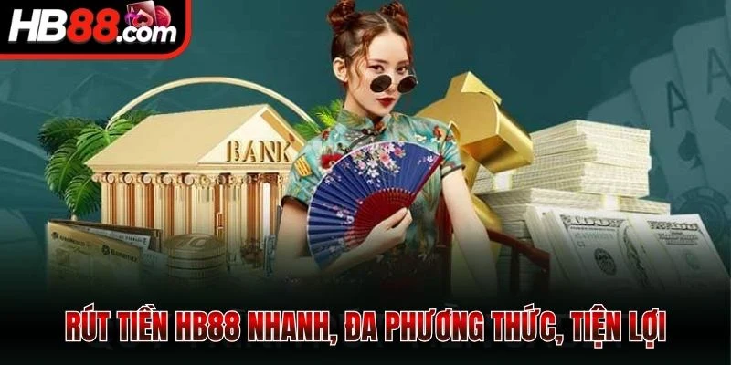 Rút tiền HB88 nhanh, đa phương thức, tiện lợi