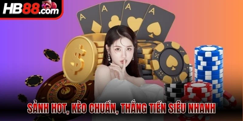 Sảnh hot, kèo chuẩn, thắng tiền siêu nhanh